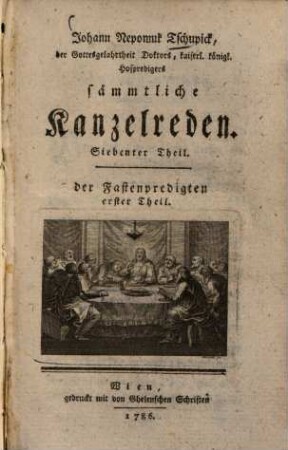 Johann Nepomuk Tschupick, der Gottesgelahrtheit Doktors, kaiserl. königl. Hofpredigers sämmtliche Kanzelreden, 7. Der Fastenpredigten erster Theil