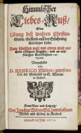 Himmlischer Liebes-Kuß/ Oder Ubung deß wahren Christenthums/ fliessend auß der Erfahrung Göttlicher Liebe