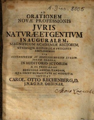 Ad Orationem Novae Professionis Juris Naturae Et Gentium Inauguralem, Magnificum Academiae Rectorem, Utriusque Reipublicae Proceres Amplissimos Cum Generosorum Ac Nobilissimorum Studiosorum Corona, In Auditorio Jctorum D. III. Junii MDCCXL Benevole Auscultandam ... Invitat Carol. Otto Rechenberg , D. J. N. ... Ordinar.
