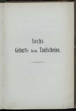 Sechs Geburts- bezw. Taufscheine
