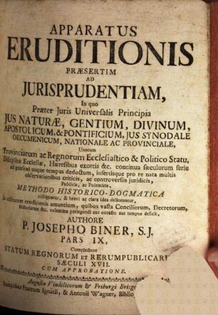 Apparatus Eruditionis Ad Jurisprudentiam Præsertim Ecclesiasticam : In quo reviso, auctoque, Præter Juris Universalis Principia, Jus Naturæ, Gentium, Divinum, Apostolicum, & Pontificium, Jus Synodale Oecumenicum, Nationale Ac Provinciale, Unacum Provinciarum ac Regnorum Ecclesiastico & Politico Statu, Disciplina Ecclesiæ, ... Methodo Historico-Dogmatica colliguntur, & brevi ac clara idea delineantur, in Utilitatem eruditionem amantium..., Pars IX.. Complectens Statum Regnorum Et Rerumpublicarum Sæculi XVII.