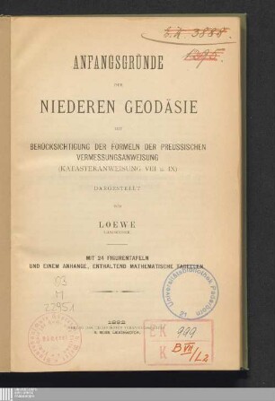 Anfangsgründe der niederen Geodäsie : mit Berücksichtigung der Formeln der Preussischen Vermessungsanweisung (Katasteranweisung VIII u. IX) ; mit 24 Figurentaf. u. e. Anh., enth. mathemat. Tab.