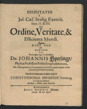 Disputatio E Iul. Caes. Scalig. Exercit. Exot. II. & III. De Ordine, Veritate, & Efficiente Mundi