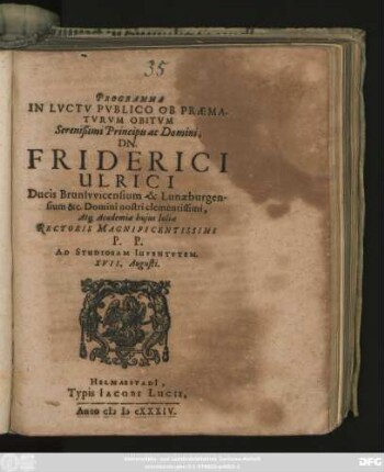 Programma In Luctu Publico Ob Praematurum Obitum ... Dn. Friderici Ulrici Ducis Brunswicensium & Lunaeburgensium ... Atq[ue] Academiae huius Iuliae Rectoris Magnificentissimi : P. P. Ad Studiosam Iuventutem XVII. Augusti