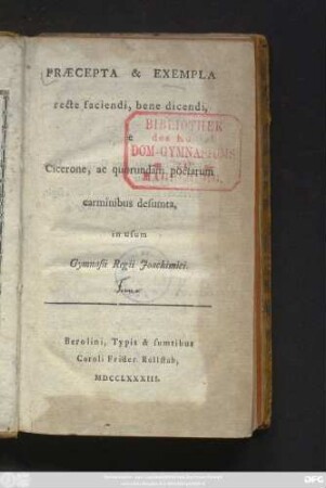 Præcepta & Exempla recte faciendi, bene dicendi, e Cicerone, ac quorundam poëtarum carminibus desumta : in usum Gymnasii Regii Joachimici