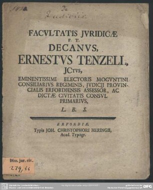 Facultatis Iuridicae P. T. Decanus Ernestus Tenzell, ICtus Eminentissimi Electoris Moguntini Consiliarius Regiminis, Iudicii Provincialis Erfordiensis Assessor, Ac Dictae Civitatis Consul Primarius, L. B. S. : [De iudiciis]