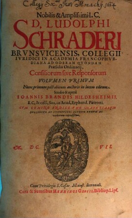 Nobilis & Amplissimi I.C. D. Ludolphi Schraderi Brvnsvicensis ... Consiliorum sive Responsorum Volumen ... : Cum Gemino Indice Vno Materiarvm Svccincto Et Synoptico: Altero Rervm Ac verborum copiosißimo, 1