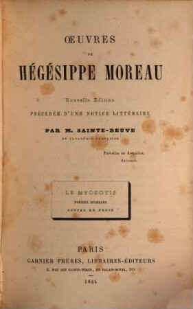 Oeuvres de Hégésippe Moreau, nouvelle édition précédée d'une notice littéraire par M. Sainte-Beuve : Le Myosotis. - Poésies diverses. - Contes en prose