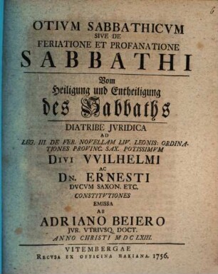 Otium sabbathicum, sive de feriatione et profanatione sabbathi, vom Heiligung und Entheiligung des Sabbaths, diatribe iuridica : ad leg. III. De fer. novellam Liv. Leonis: ordinationes provinc. Sax. potissimum ...
