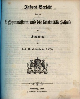 Jahresbericht über das K. Gymnasium und die Lateinische Schule in Straubing : für das Studien-Jahr .., 1867/68