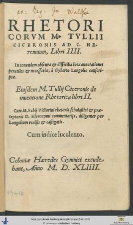 RHETORICORVM M.TVLLII CICERONIS AD C. Herennium, Libri IIII. In eorundem obscura et difficilia loca annotationes perutiles et necessariae, à Gyberto Longolio conscriptae. Eiusdem M.Tullij Ciceronis de inuentione Rhetorica libri II. Cum M.Fabij Victorini rhetoris scholastici et praeceptoris D.Hieronymi commentario.