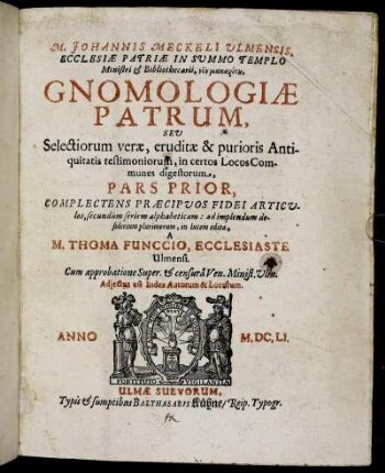 1: M. Johannis Meckeli Ulmensis ... Gnomologiae Patrum, Seu Selectiorum verae, eruditae & purioris Antiquitatis testimoniorum, in certos Locos Communes digestorum, Pars .... 1