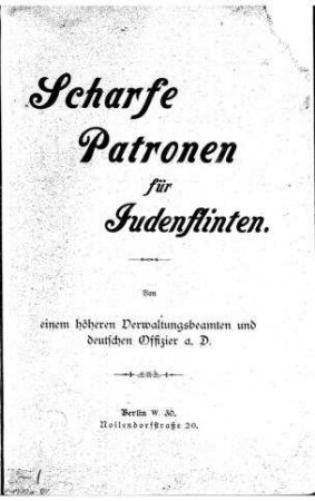 Scharfe Patronen für Judenflinten / von einem höheren Verwaltungsbeamten und deutschen Offizier a. D.