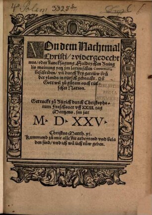 Von dem Nachtmal Christi, widergedechtnus, oder dancksagung : Huldrychen Zuinglis meinung yetz jm latinischen Commentario beschriben, vn[d] durch dry getrüw brüder ylends in tütsch gebracht. Ob Gott wil zu gutem ouch tütscher Nation