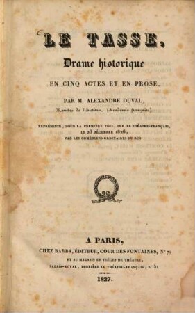 Le Tasse : drame historique en cinq actes et en prose ; représenté pour la première fois, sur le Théâtre-Français, le 26 décembre 1826, par les Comédiens Ordinaires du Roi
