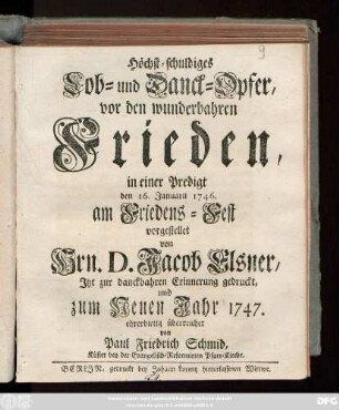 Höchst-schuldiges Lob- und Danck-Opfer, vor den wunderbahren Frieden : in einer Predigt den 16. Januarii 1746. am Friedens-Fest vorgestellet