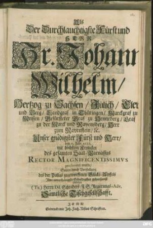 Als Der Durchlauchtigste Fürst und Herr Hr. Johann Wilhelm/ Hertzog zu Sachsen/ Jülich/ Cleve und Berg ... den 23. Febr. 1688. ... Rector Magnificentissimus proclamiret wurde/ Solten durch Vorstellung des der Pallas zugeworffenen Glücks-Apffels Ihre unterthänigste Schuldigkeit gehorsamst abstatten (Tit.) Herrn Dd. Schraders/ F. S. Regierungs-Adv. Sämtliche Tischgesellschafft