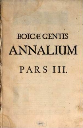 Boicae Gentis Annalium Pars ... : ad Serenissimum Principem ... Ferdinandum Mariam, Utriusque Bavariae, & Palatinus Superioris Ducem, .... 3