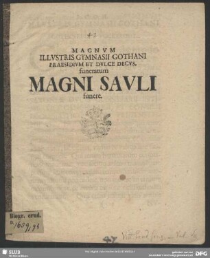 Magnum Illustris Gymnasii Gothani Praesidium Et Dulce Decus, funeratum Magni Sauli funere : [P.P. ipso exequiarum die, IV. Augusti, MDCIC.]