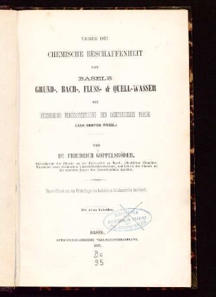 Ueber die chemische Beschaffenheit von Basel's Grund-, Bach-, Fluss und Quell-Wasser : mit besonderer Berücksichtigung der sanitarischen Frage (als 1. Teil) ; 9 Tabellen