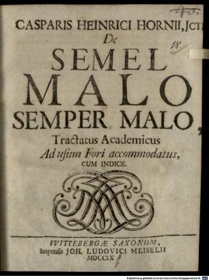 Casparis Heinrici Hornii, JCti De Semel Malo Semper Malo : Tractatus Academicus Ad usum Fori accommodatus, Cum Indice