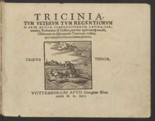 TRICINIA,|| TVM VETERVM TVM RECENTIORVM || IN ARTE MVSICA SYMPHONISTARVM, LATINA, GER=||manica, Brabantica & Gallica, ante hac typis nun#[qua...] excusa,|| Obseruato in disponendo Tonorum ordine,|| ... ||