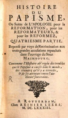 Histoire du Calvinisme & celle du Papisme mises en parallele, ou apologie pour les reformateurs, pour la reformation, & pour les reformez : divisée en quatre parties ; contre un libelle intitulé l'Histoire du calvinisme par Mr. Maimbourg, 4. Histoire Du Papisme, Ou Suitte de L'Apologie pour la Reformation, pour les Reformateurs, & pour les Reformez ; T. 2