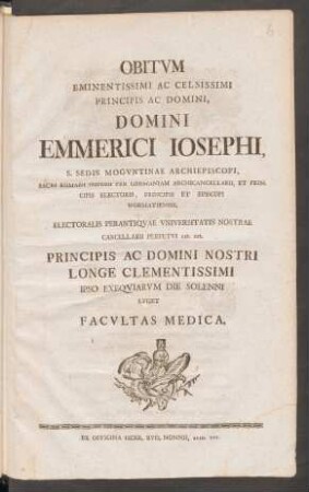 Obitum Eminentissimi Ac Celsissimi Principis Ac Domini, Domini Emmerici Iosephi, S. Sedis Moguntinae Archiepiscopi, ... Principis Ac Domini Nostri Longe Clementissimi Ipso Exequiarum Die Solenni Luget Facultas Medica
