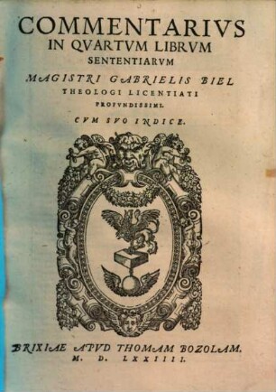 Commentarii doctissimi in IIII sententiarum libros Magistri Gabrielis Biel : cum supplemento, quod desiderabatur, 4. Commentarius in quartum librum sententiarum Magistri Gabrielis Biel
