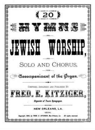 20 hymns for Jewish worship : for solo and chorus, with accompaniment of the organ / composed, arr. and publ. by Fred. E. Kitziger