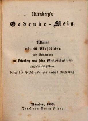 Nürnberg's Gedenke-Mein : Album mit 16 Stahlstichen zur Erinnerung an Nürnberg und seine Merkwürdigkeiten, zugleich als Führer durch die Stadt und ihre nächste Umgebung