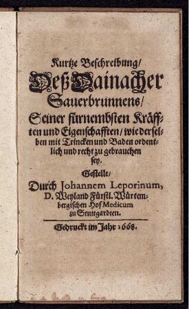 Kurtze Beschreibung/ Deß Dainacher Sauerbrunnens/ Seiner fürnembsten Kräfften und Eigenschafften/ wie derselben mit Trincken und Baden ordentlich und recht zu gebrauchen sey