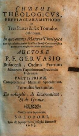 Cursus Theologicvs : Brevi & Clara Methodo in Tres Partes & sex Tomulos distributus. In quo omnes Materiae Theologicae tam Speculativae, quàm Practicae ... continentur, 2. De Angelis, de Incarnatione, Et de Gratia