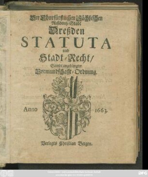 Der Churfürstlichen Sächßischen Residentz-Stadt Dreßden Statuta und Stadt-Recht : [... geben zu Dreßden den ersten Monats-Tag Martii ... im Ein-Tausend/ Sechs-Hundert und Sechzigsten Jahre]