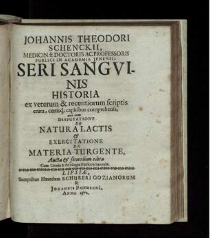 Johannis Theodori Schenckii, Medicinae Doctoris Ac Professoris Publici In Academia Ienensi, Seri Sanguinis Historia ex veterum & recentiorum scriptis eruta, certisq[ue] capitibus comprehensa