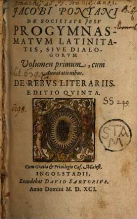 Jacobi Pontani De Societate Iesv Progymnasmatvm Latinitatis, Sive Dialogorvm Volumen .... 1, De Rebus Literariis