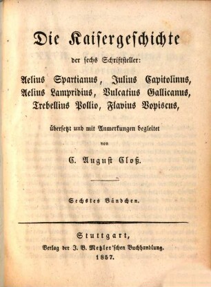 Die Kaisergeschichte der sechs Schriftsteller Aelius Spartianus, Julius Capitolinus, Aelius Lampridius, Vulcatius Gallicanus, Trebellius Pollio, Flavius Vopiscus, 6