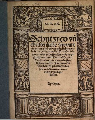 Schutzred vn[d] christenliche antwurt ains erbarn liebhabers göttlicher warhait der hailigen geschrifft, auf etlicher vermaint widersprechen : mit anzaigunge, warumb Doctor Martini Luthers leer, nit als vnchristenlich verworffen, sond[er] meer für Christenlich gehalt[e]n werden söll etc. Von neüem corrigiert vnd gebessert. Apologia
