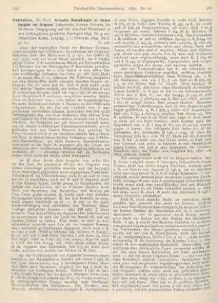 559-566 [Rezension] Koetschau, Paul, Kritische Bemerkungen zu meiner Ausgabe von Origenes‘ Exhortatio, Contra Celsum, De Oratione. Entgegnung auf die von Paul Wendland in den Göttingischen gelehrten Anzeigen 1899, Nr. 4 veröffentlichte Kritik