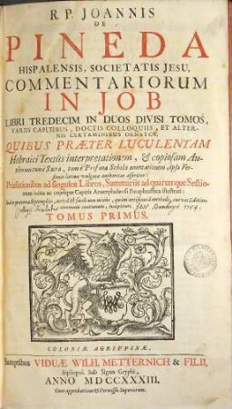 R. P. Joannis De Pineda ... Commentariorum in Job Libri Tredecim : In Duos Divisi Tomos, Variis Capitibus, Doctis Colloquiis, Et Alternis Certaminibus Ornatos ..., 1