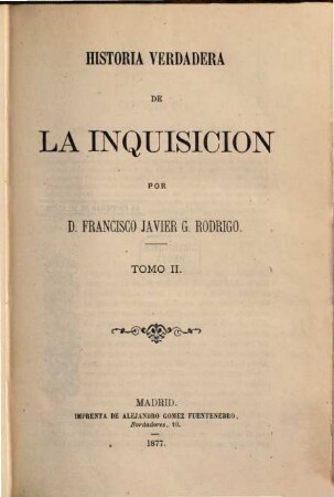 Historia verdadera de la inquisicion : por D. Francisco Javier G. Rodrigo, 2