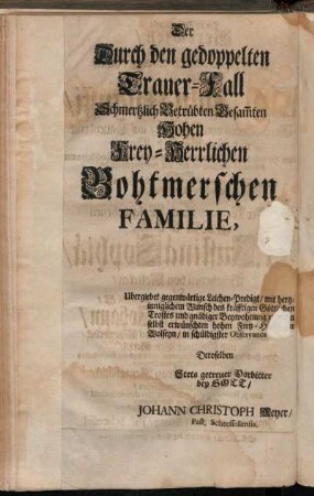 Der Durch den gedoppelten Trauer-Fall Schmertzlich Betrübten Besamten Hohen Frey-Herrlichen Bohtmerschen Familie, Ubergiebet gegenwärtige Leichen-Predigt [...] Stets getreuer Vorbitter bey Gott, Johann Christoph Meyer [...]