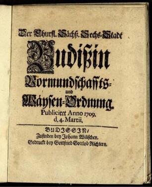 Der Churfl. Sächß. Sechs-Stadt Budißin Vormundschaffts- und Wäysen-Ordnung : Publiciret Anno 1709. d. 4. Martii