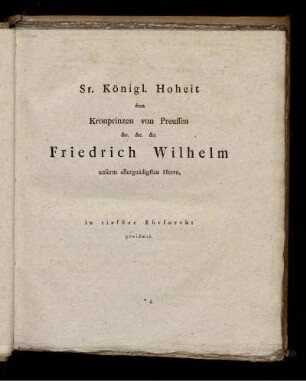 Sr. Königl. Hoheit dem Kronprinzen von Preussen Friedrich Wilhelm...