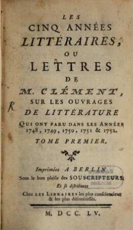 Les cinq années littéraires, ou lettres de Clément, sur les ouvrages de littérature : qui ont paru dans les années ..., 1. 1748/52(1755)