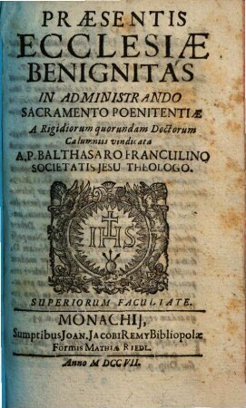 Clericus Romanus contra nimium rigorem munitus : duplici libro, quorum uno veteris ecclesiae severitatem, altero praesentis ecclesiae benignitatem a rigidiorum quorundam scriptorum calumniis, [2]. Praesentis ecclesiae benignitas in administrando sacramento poenitentiae