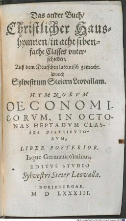 HYMNORVM OECONOMICORVM, IN OCTONAS HEPTADVM CLASSES DISTRIBVTORVM, LIBRI DVO. Prior Latinogermanicus, alter Germanicolatinus, 2. Das ander Buch, Christlicher Haushymnen, in acht sibenfache Classes vnterschieden. Auß dem Deutschen lateinisch gemacht