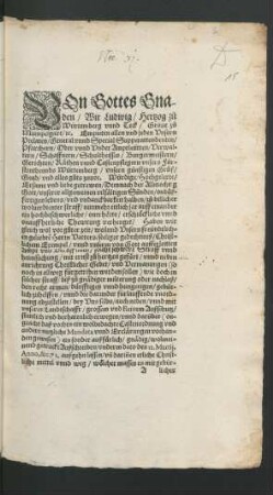 Von Gottes Gnaden Wir/ Ludwig/ Hertzog zu Würtemberg unnd Teck/ Grave zu Mümpelgart/ etc. Empieten allen und jeden ... unsern günstigen Gruß/ Gnad/ und alles guts zuvor ...