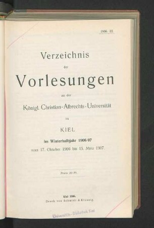 WS 1906/07: Verzeichnis der Vorlesungen an der Königl. Christian-Albrechts-Universität zu Kiel im Winterhalbjahr 1906/07 vom 17. Oktober 1906 bis 15. März 1907