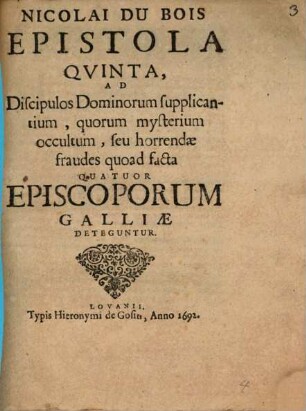 Epistola V. ad Discipulos Dominorum supplicantium quorum mysterium occultum : seu horrendae fraudes quoad facta IV. Episcoporum Galliae deteguntur